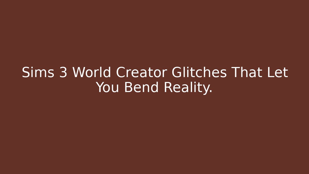 Sims 3 World Creator Glitches That Let You Bend Reality.