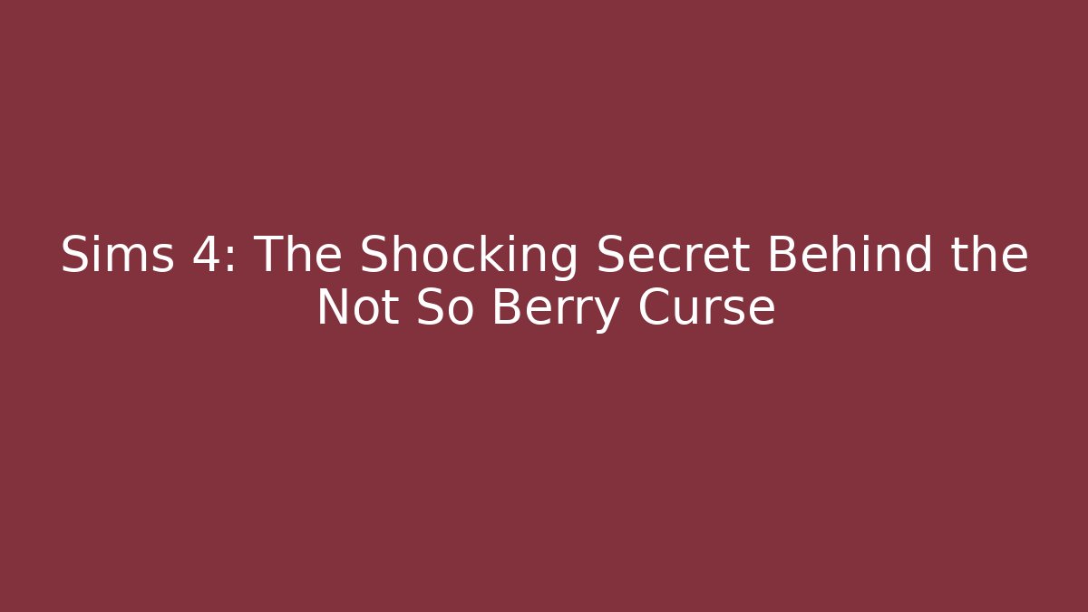 Sims 4: The Shocking Secret Behind the Not So Berry Curse - Critter Realm