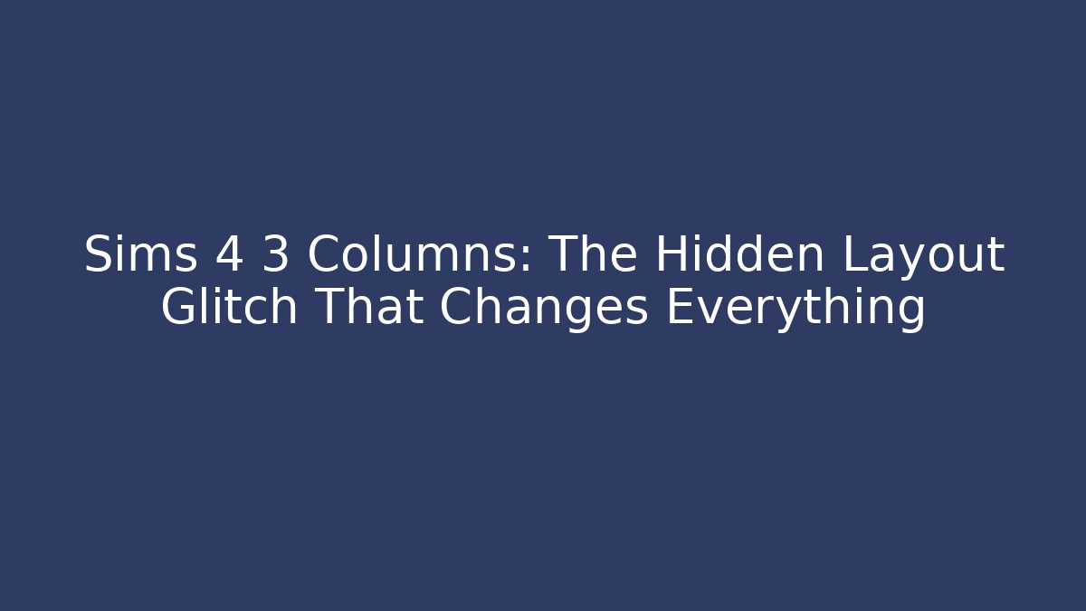 Sims 4 3 Columns: The Hidden Layout Glitch That Changes Everything