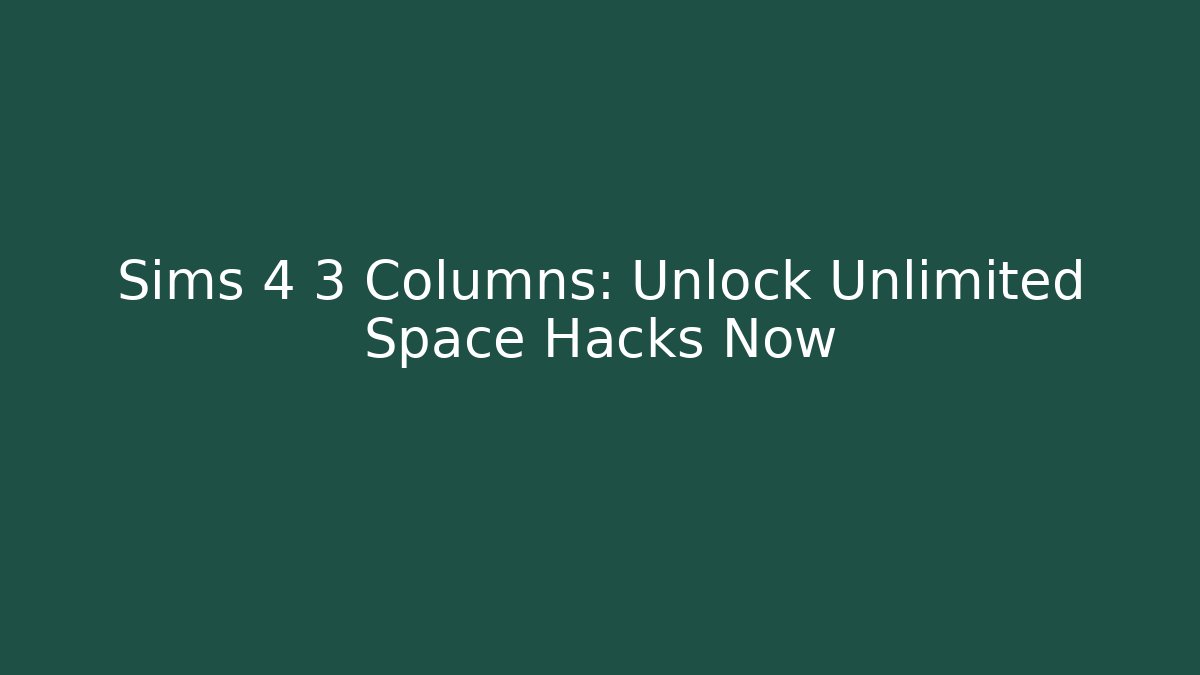 Sims 4 3 Columns: Unlock Unlimited Space Hacks Now