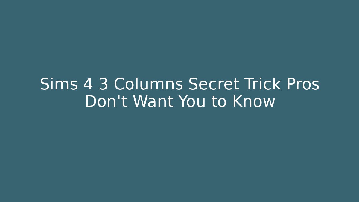 Sims 4 3 Columns Secret Trick Pros Don't Want You to Know