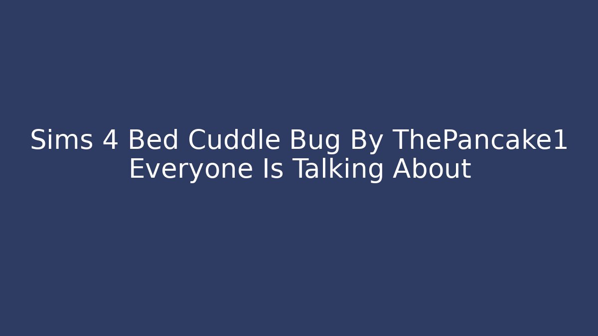 Sims 4 Bed Cuddle Bug By ThePancake1 Everyone Is Talking About