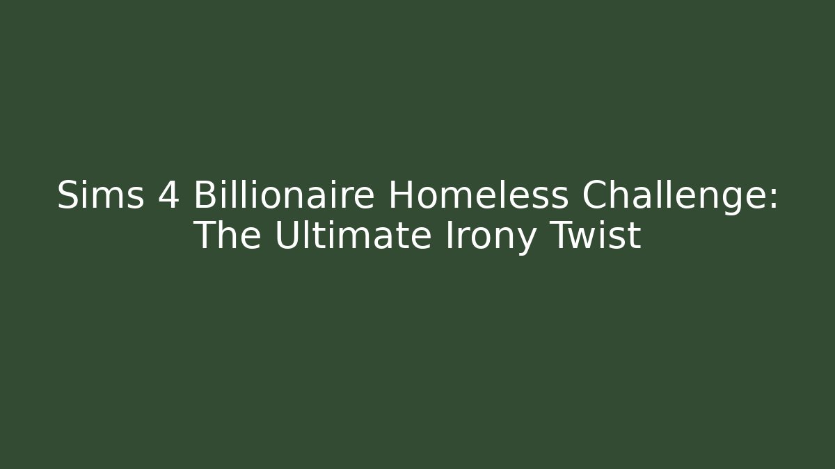Sims 4 Billionaire Homeless Challenge: The Ultimate Irony Twist