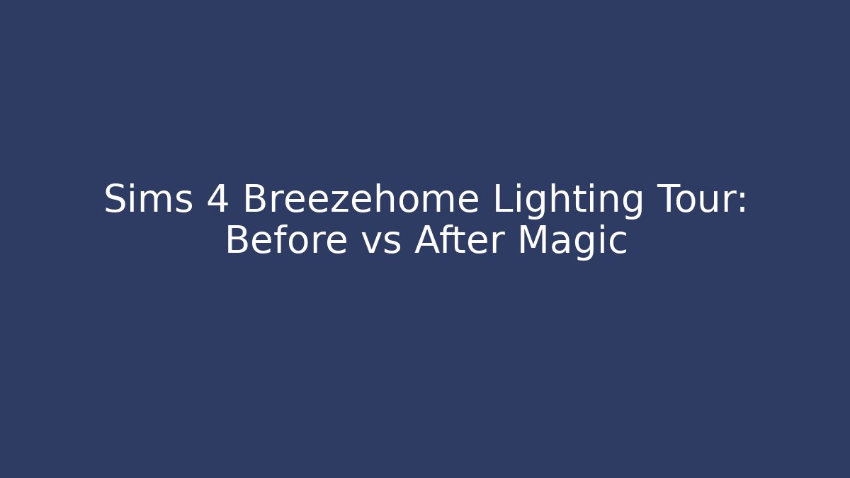 Sims 4 Breezehome Lighting Tour: Before vs After Magic