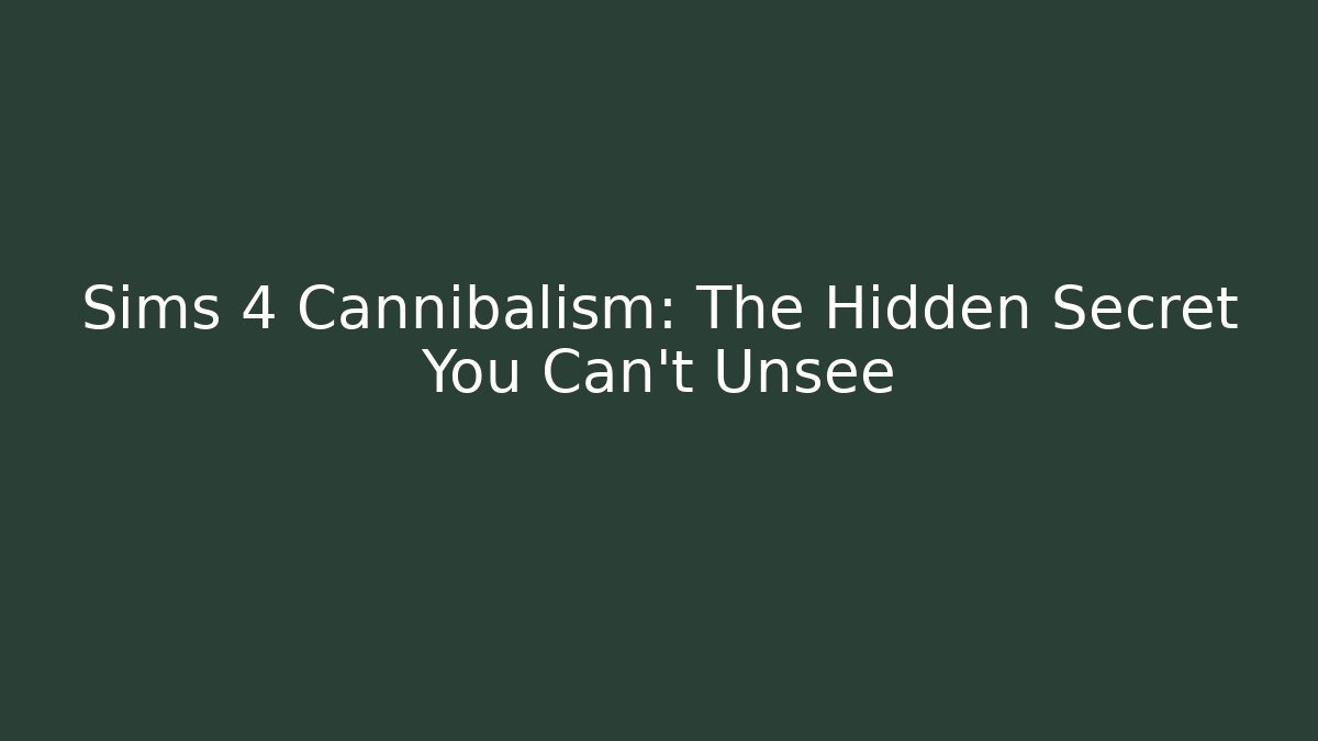 Sims 4 Cannibalism: The Hidden Secret You Can't Unsee