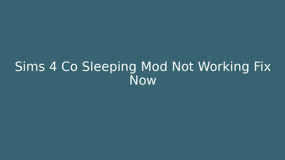 Sims 4 Co Sleeping Mod Not Working Fix Now