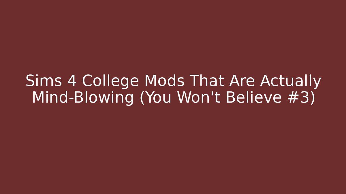 Sims 4 College Mods That Are Actually Mind-Blowing (You Won't Believe #3)