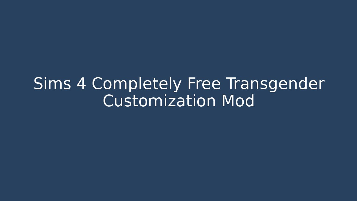 Sims 4 Completely Free Transgender Customization Mod - Critter Realm