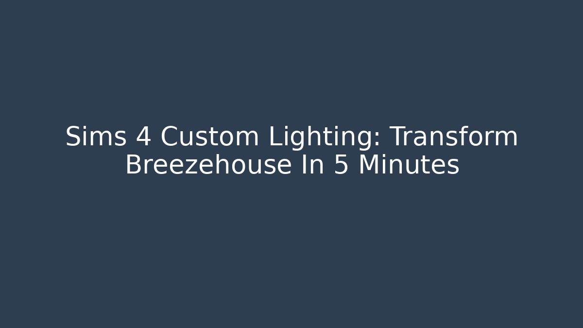 Sims 4 Custom Lighting: Transform Breezehouse In 5 Minutes