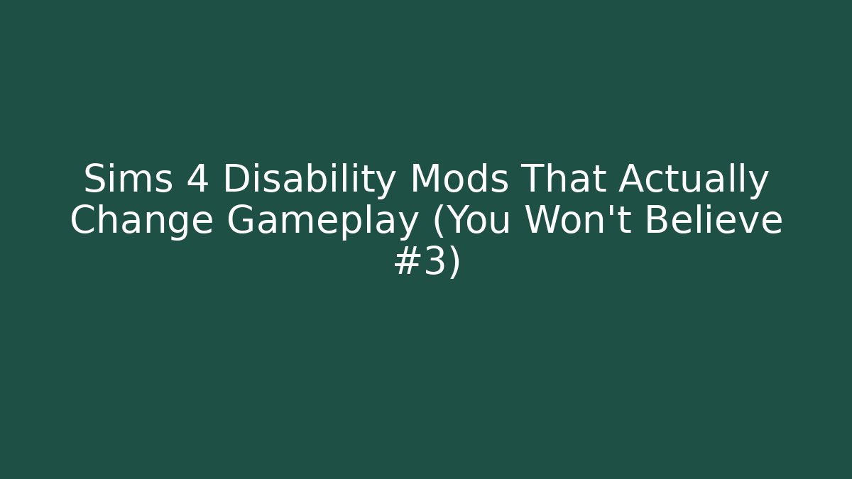 Sims 4 Disability Mods That Actually Change Gameplay (You Won't Believe #3)