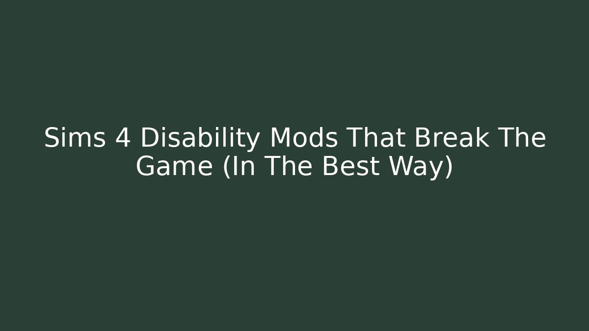 Sims 4 Disability Mods That Break The Game (In The Best Way)