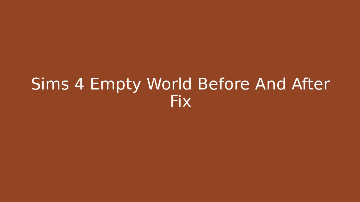 Sims 4 Empty World Before And After Fix - Critter Realm