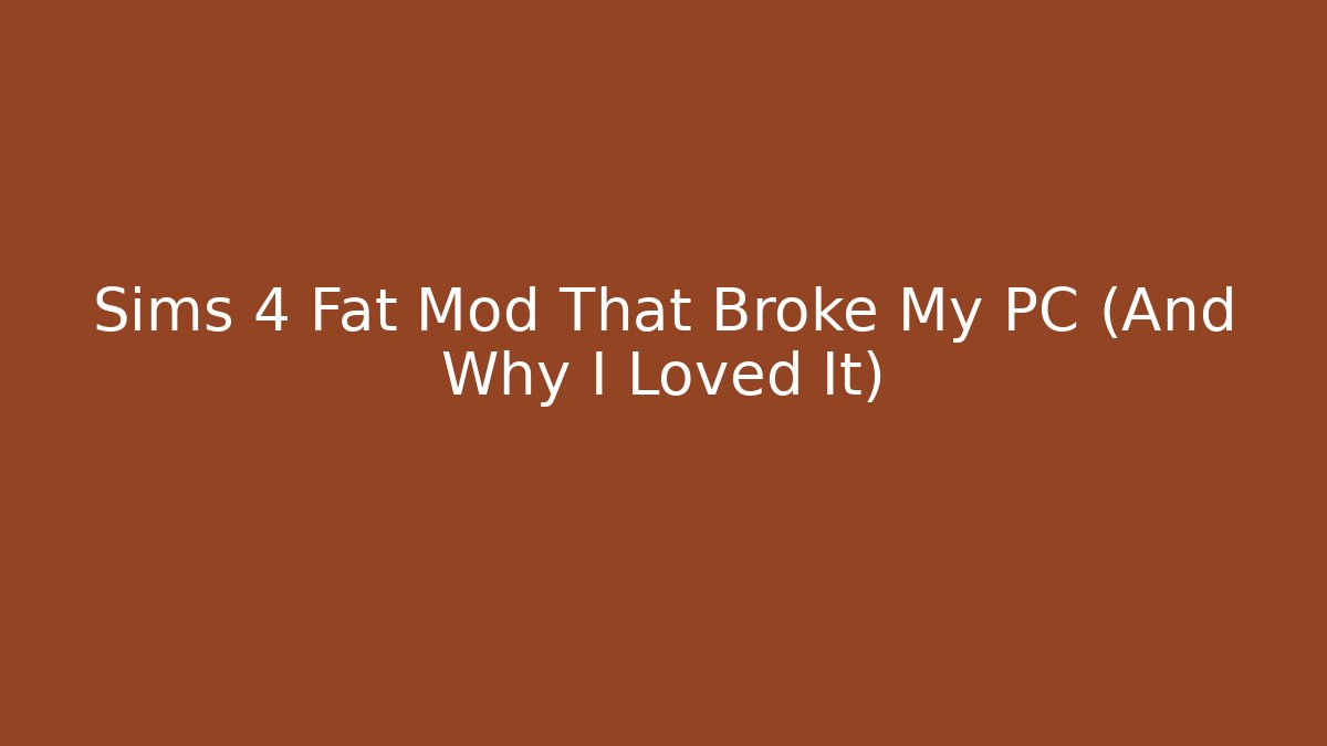 Sims 4 Fat Mod That Broke My PC (And Why I Loved It)