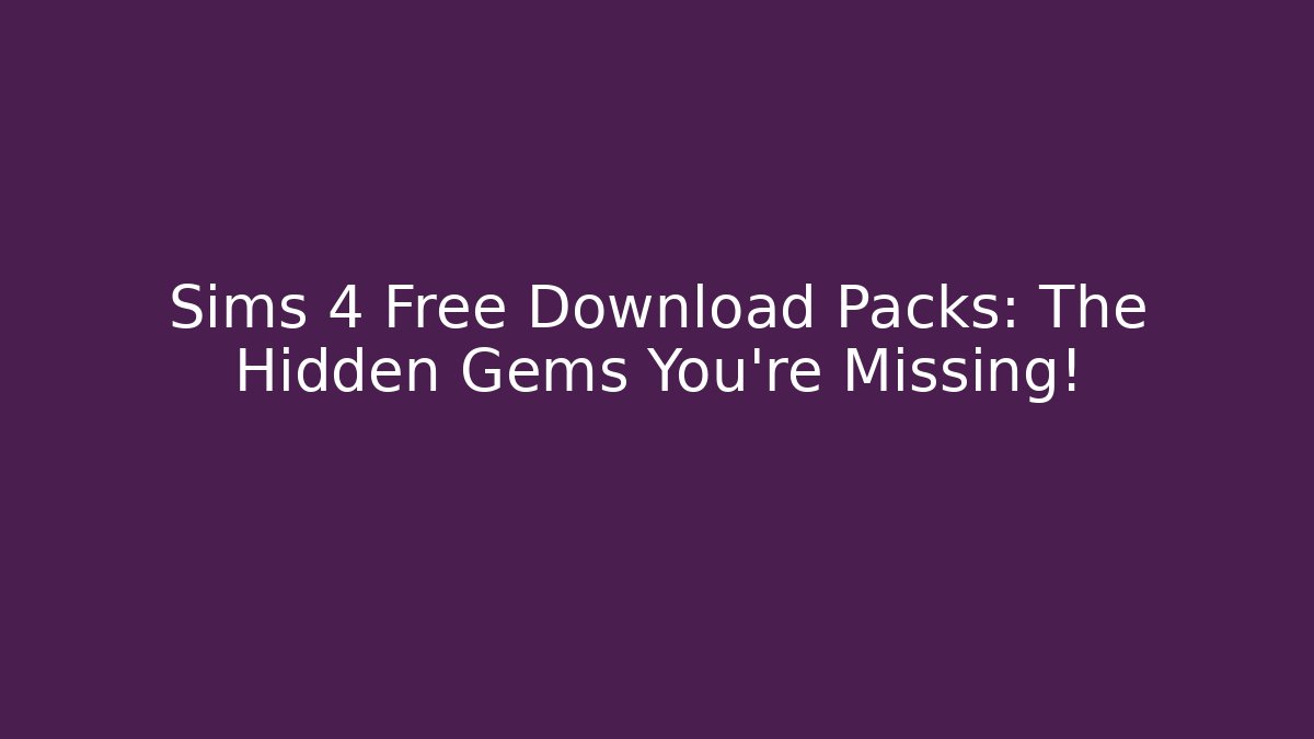 Sims 4 Free Download Packs: The Hidden Gems You’re Missing!