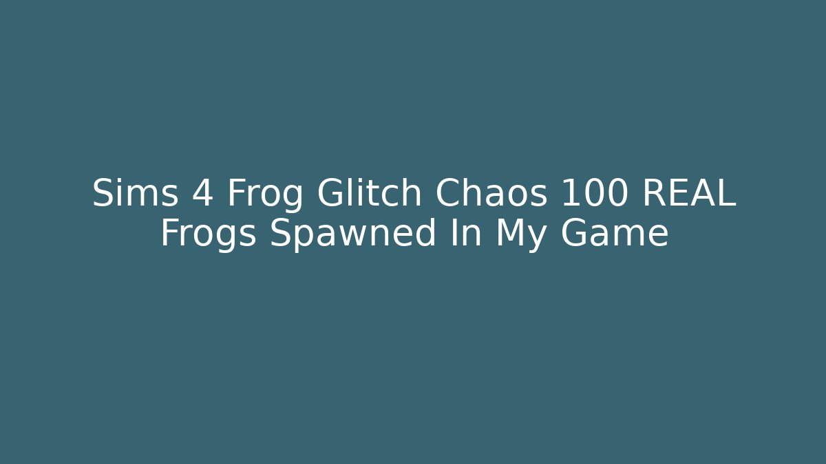 Sims 4 Frog Glitch Chaos 100 REAL Frogs Spawned In My Game