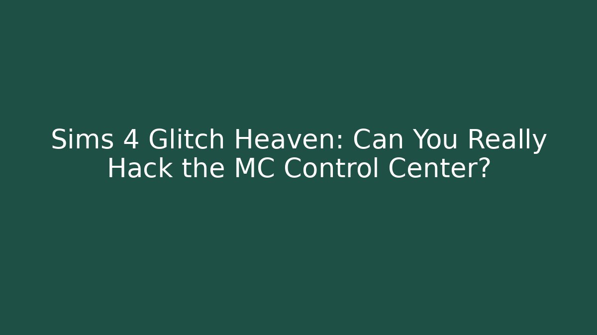 Sims 4 Glitch Heaven: Can You Really Hack the MC Control Center?