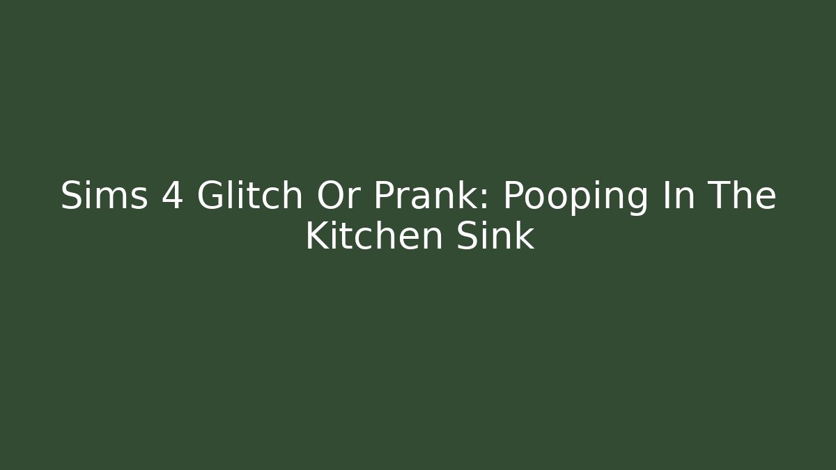 Sims 4 Glitch Or Prank: Pooping In The Kitchen Sink