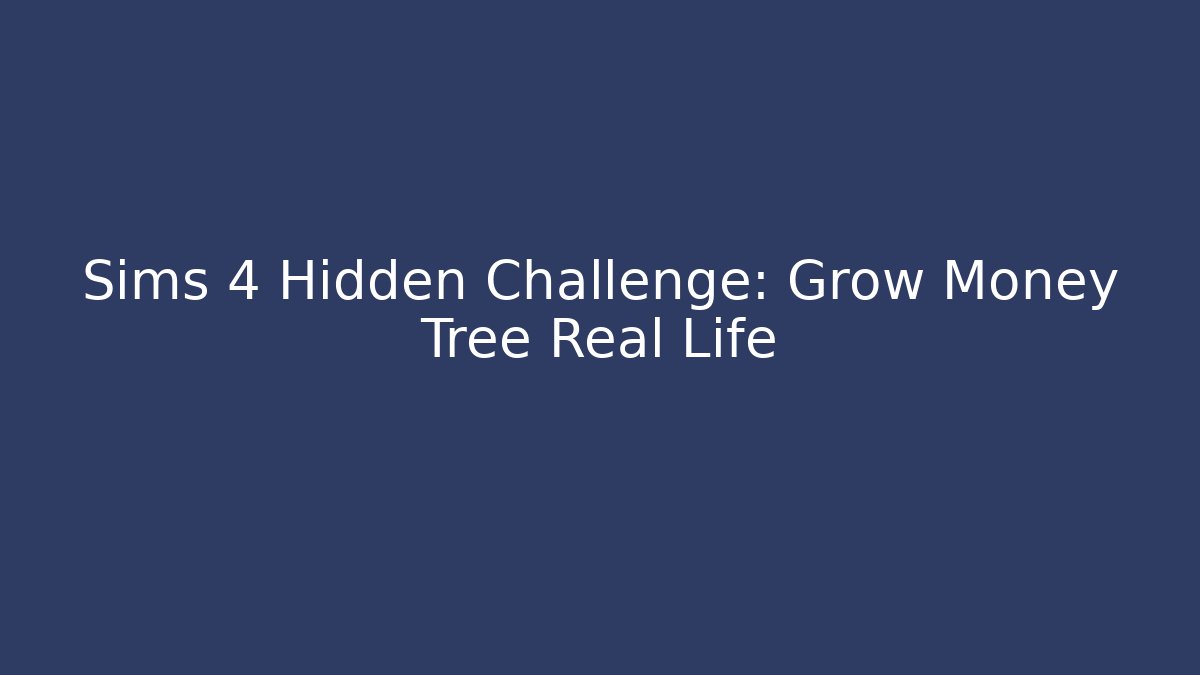 Sims 4 Hidden Challenge: Grow Money Tree Real Life