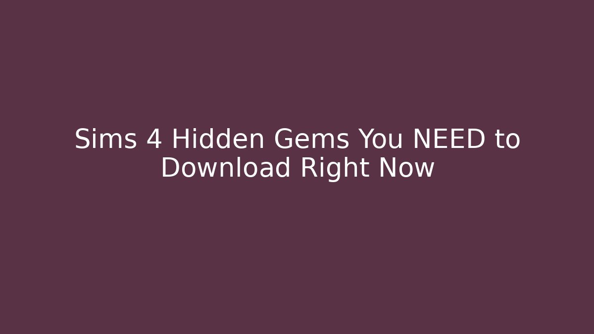 Sims 4 Hidden Gems You NEED to Download Right Now