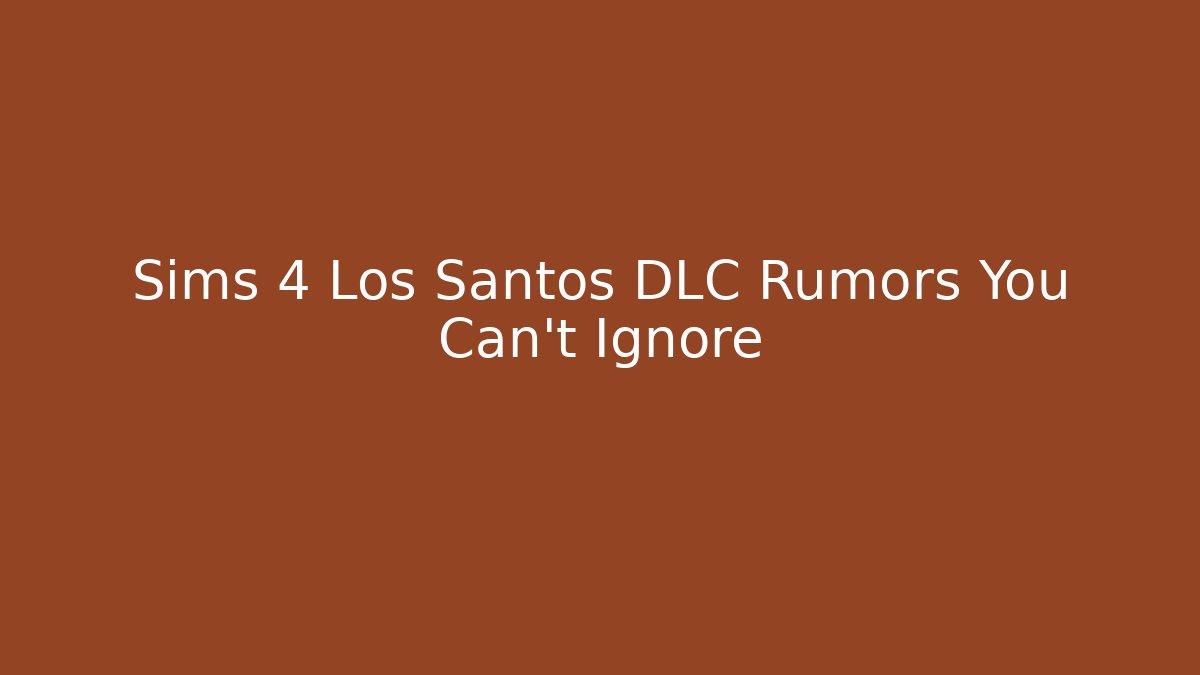 Sims 4 Los Santos DLC Rumors You Can't Ignore