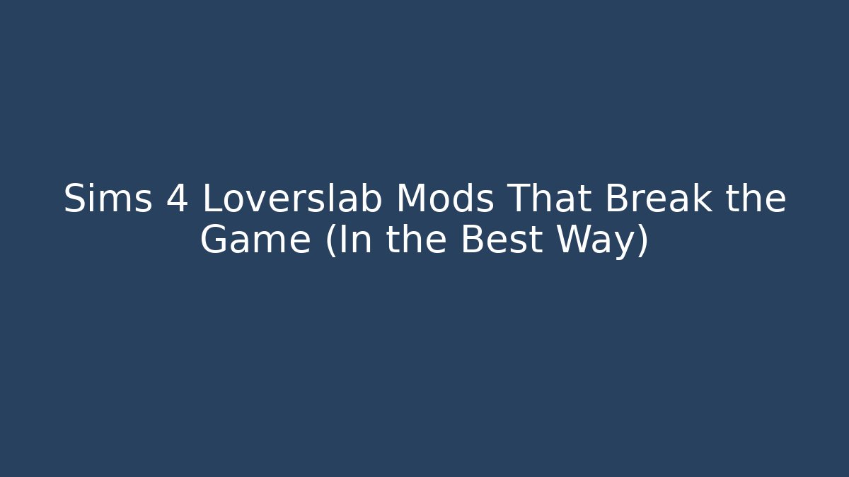 Sims 4 Loverslab Mods That Break the Game (In the Best Way)