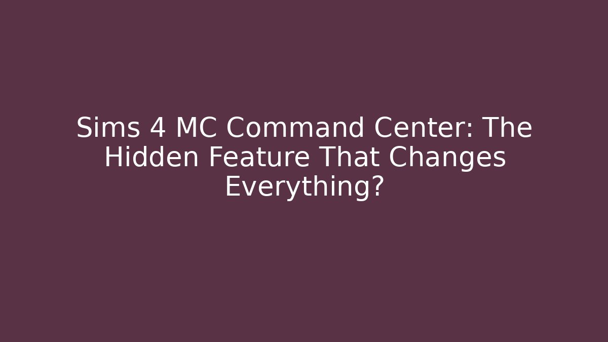 Sims 4 MC Command Center: The Hidden Feature That Changes Everything?