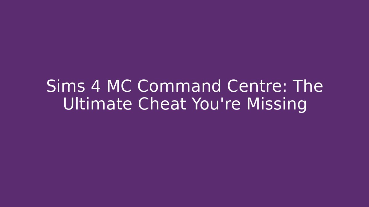 Sims 4 MC Command Centre: The Ultimate Cheat You're Missing