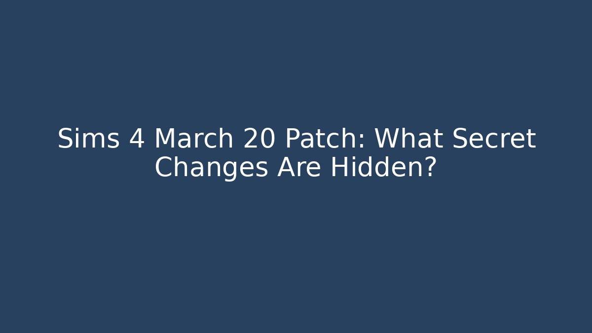 Sims 4 March 20 Patch: What Secret Changes Are Hidden? - Critter Realm