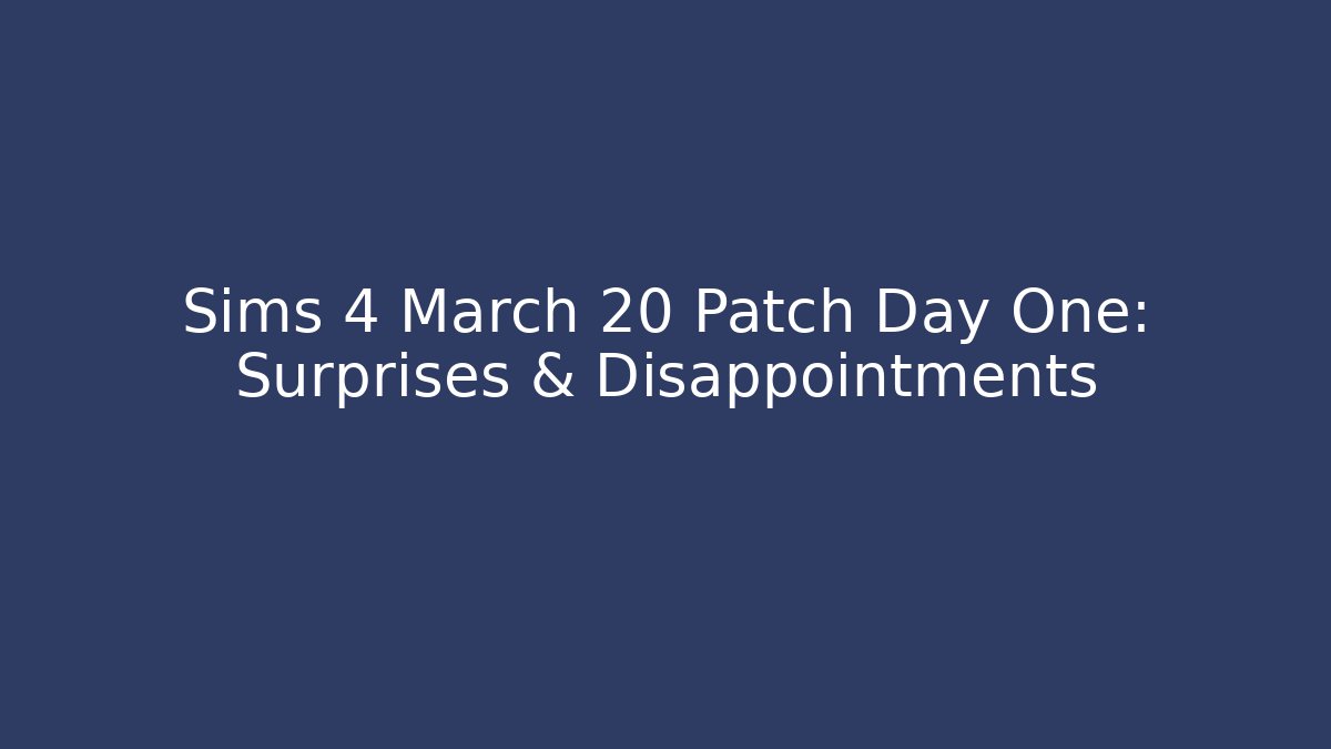 Sims 4 March 20 Patch Day One: Surprises & Disappointments