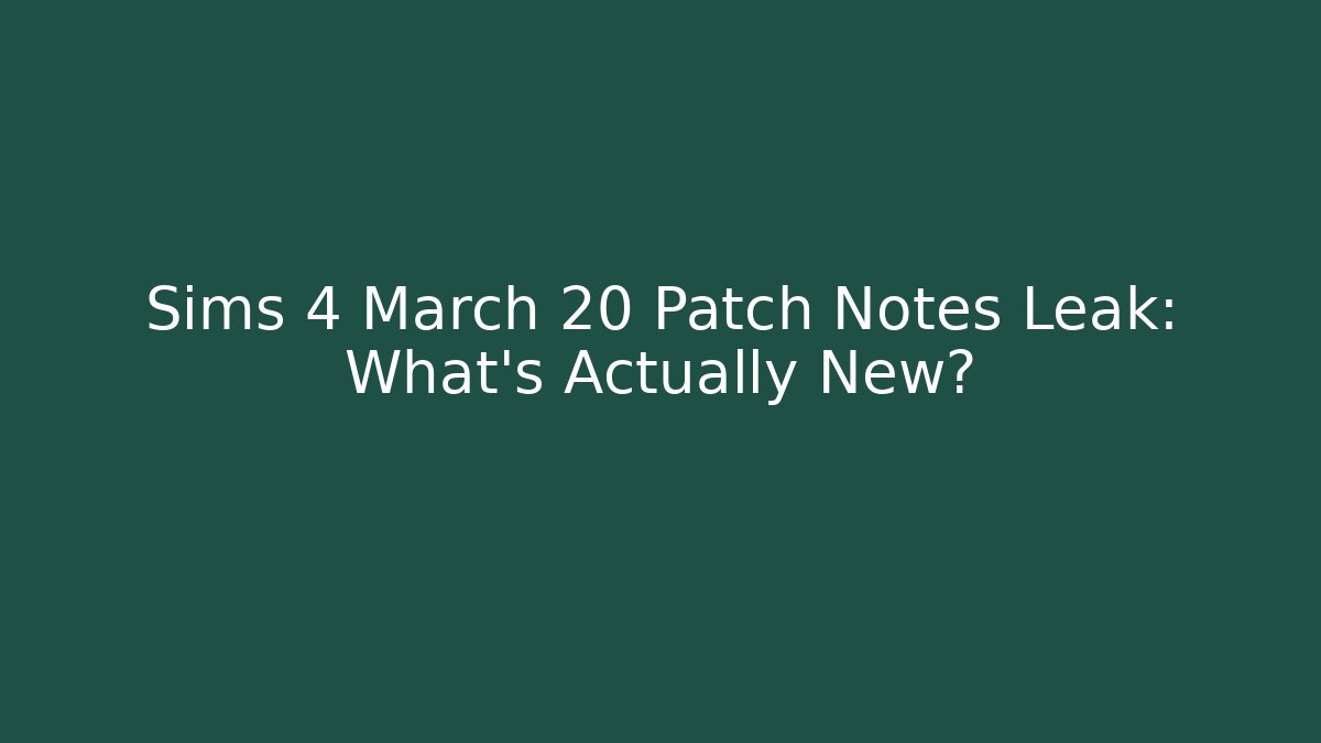 Sims 4 March 20 Patch Notes Leak: What's Actually New?