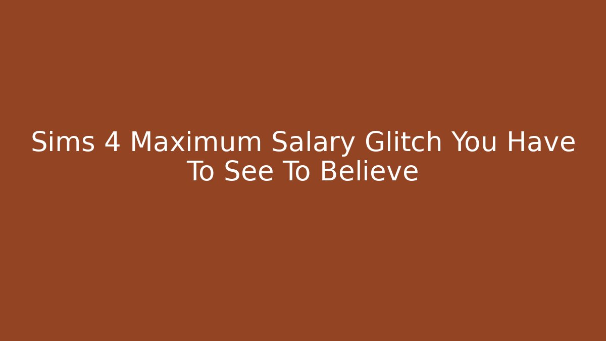 Sims 4 Maximum Salary Glitch You Have To See To Believe