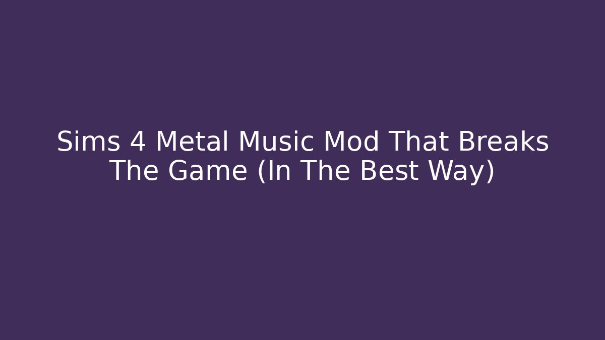 Sims 4 Metal Music Mod That Breaks The Game (In The Best Way)