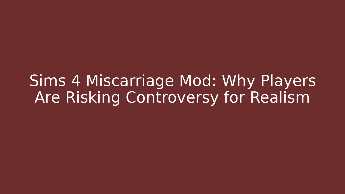 Sims 4 Miscarriage Mod: Why Players Are Risking Controversy for Realism