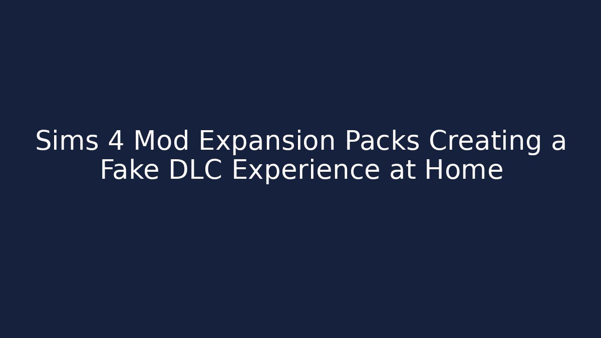 Sims 4 Mod Expansion Packs Creating a Fake DLC Experience at Home