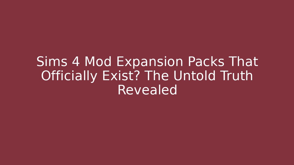 Sims 4 Mod Expansion Packs That Officially Exist? The Untold Truth Revealed