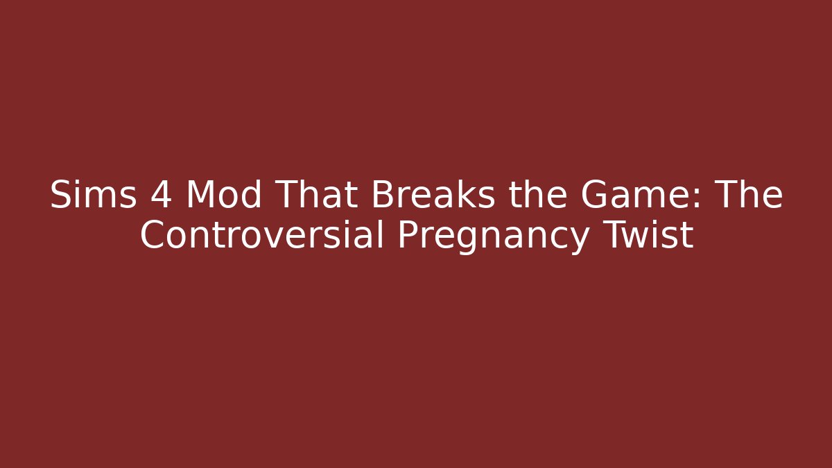 Sims 4 Mod That Breaks the Game: The Controversial Pregnancy Twist
