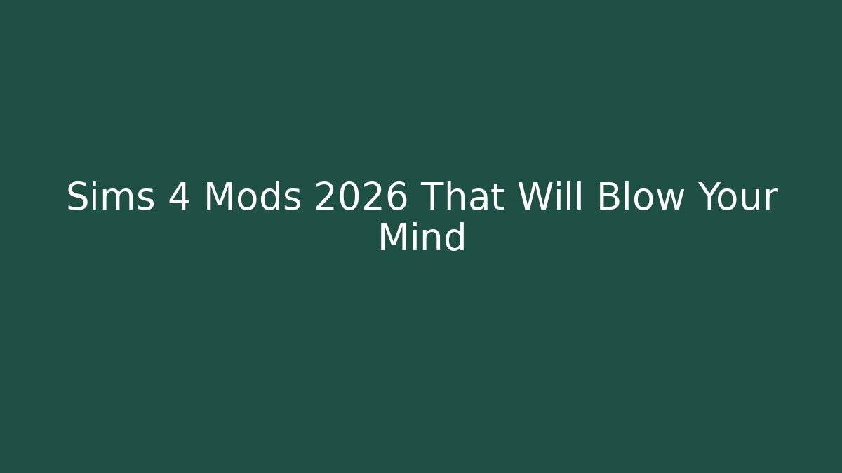 Sims 4 Mods 2026 That Will Blow Your Mind