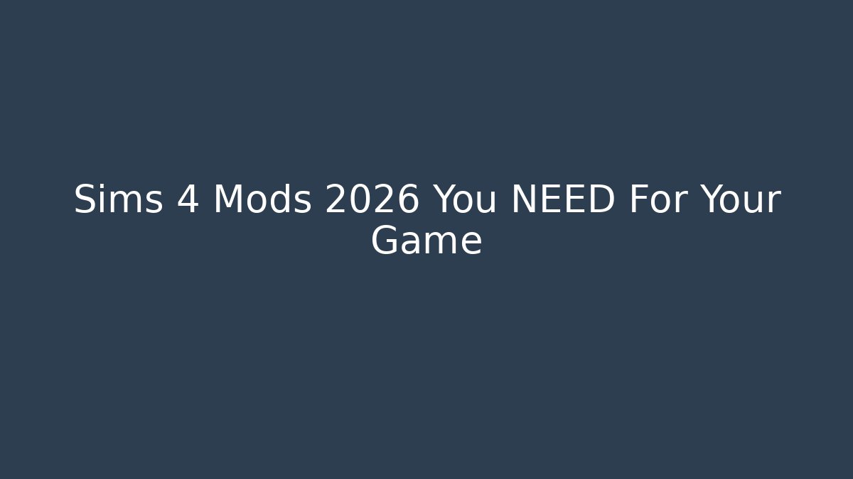 Sims 4 Mods 2026 You NEED For Your Game