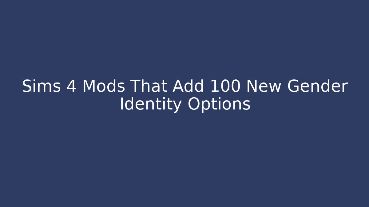 Sims 4 Mods That Add 100+ New Gender Identity Options