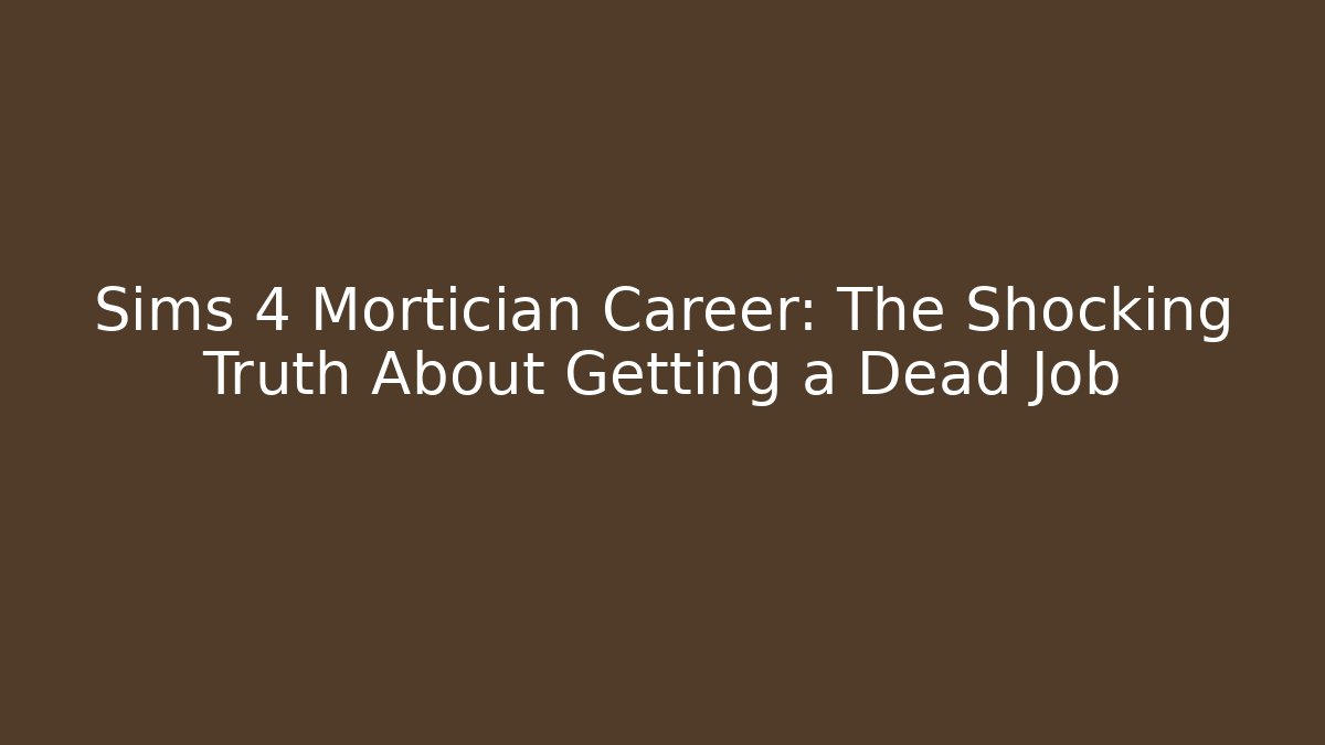 Sims 4 Mortician Career: The Shocking Truth About Getting a Dead Job