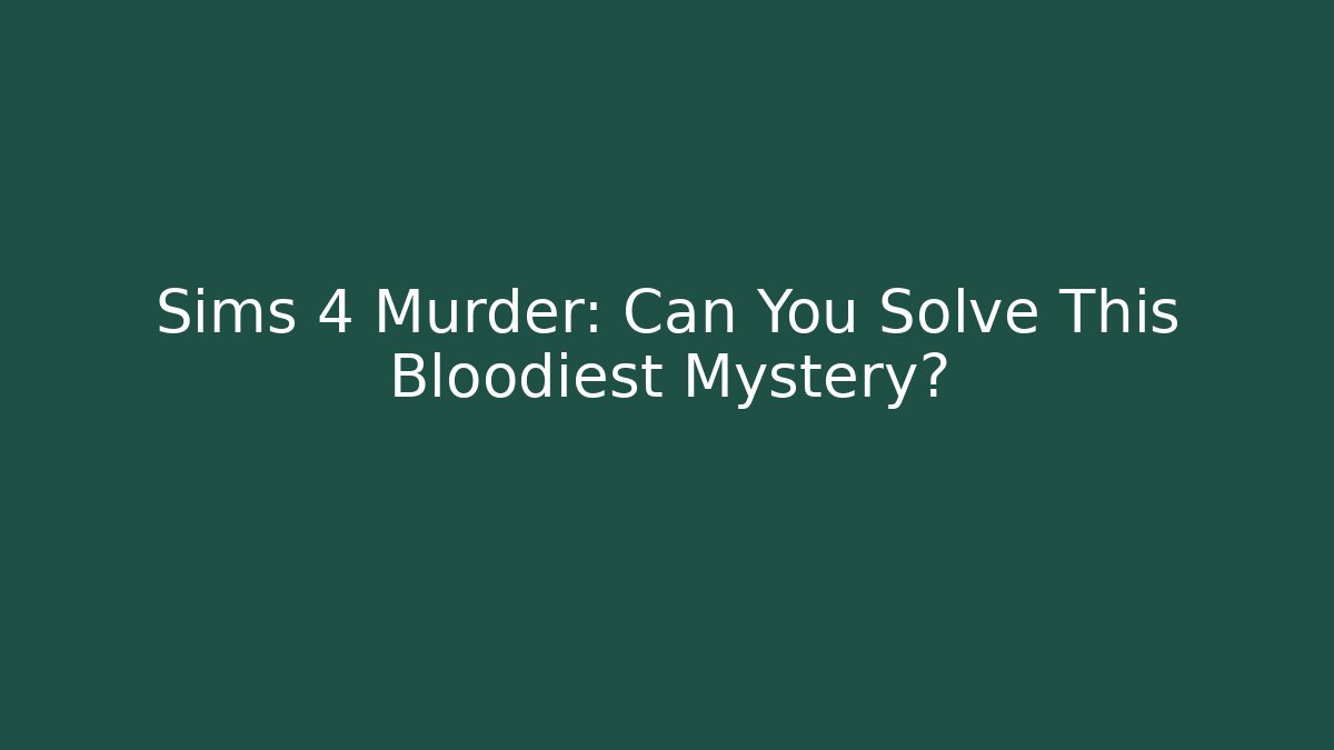 Sims 4 Murder: Can You Solve This Bloodiest Mystery?