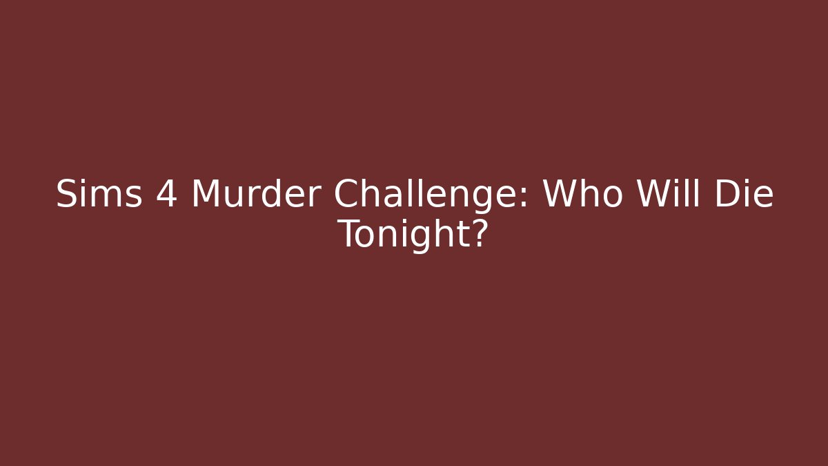 Sims 4 Murder Challenge: Who Will Die Tonight?