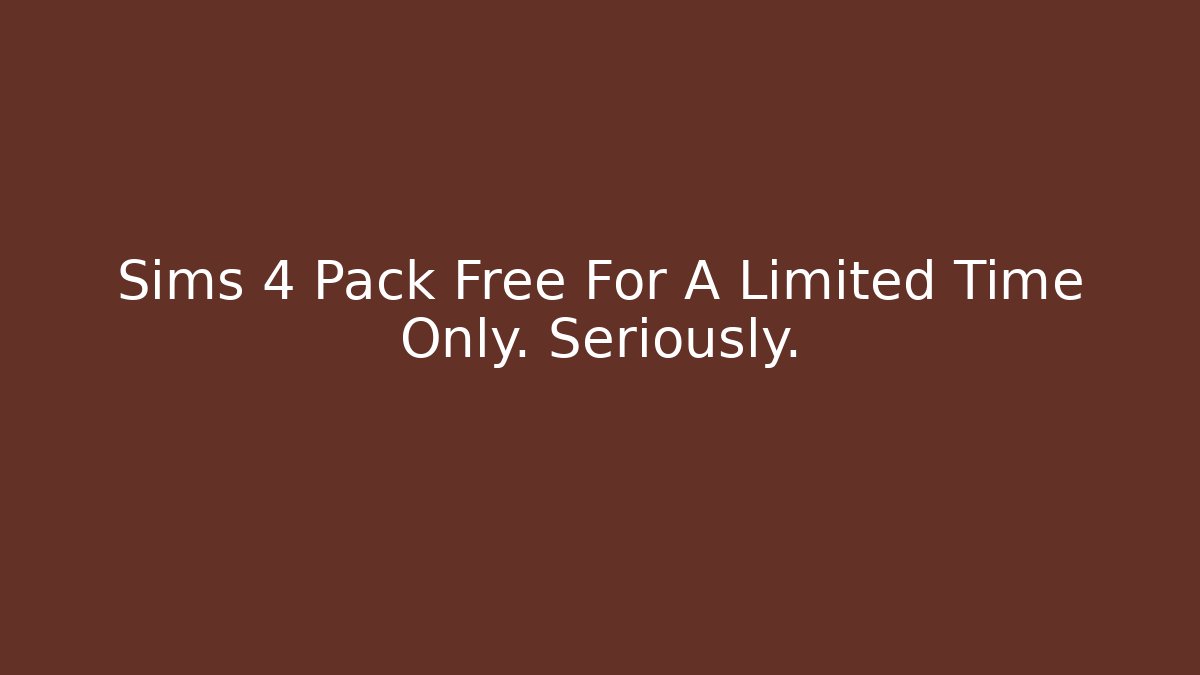 Sims 4 Pack Free For A Limited Time Only. Seriously.