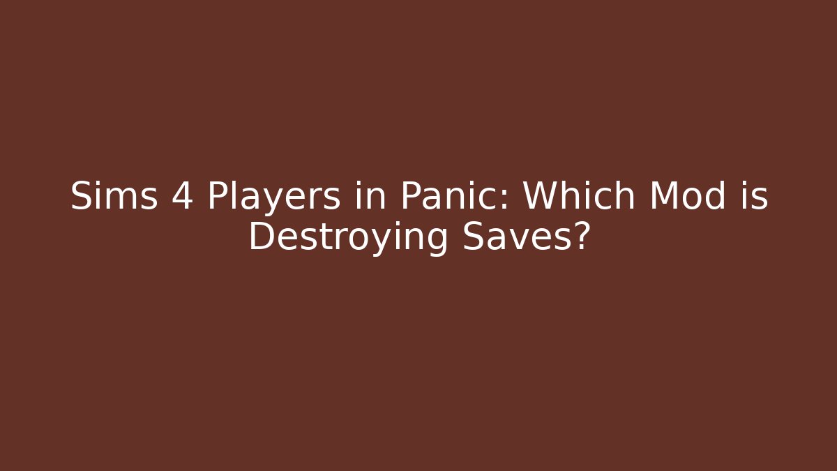 Sims 4 Players in Panic: Which Mod is Destroying Saves?