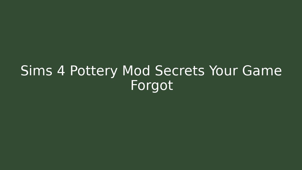Sims 4 Pottery Mod Secrets Your Game Forgot