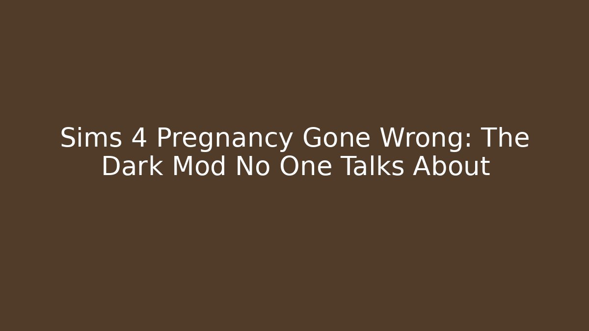Sims 4 Pregnancy Gone Wrong: The Dark Mod No One Talks About