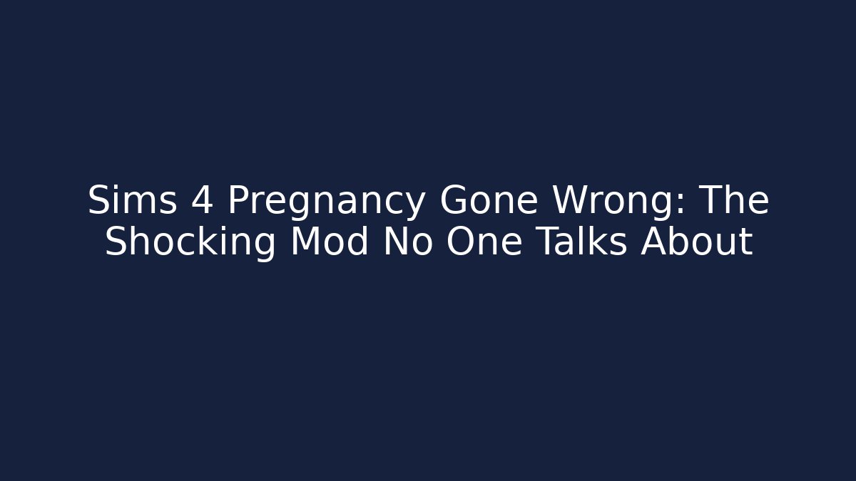 Sims 4 Pregnancy Gone Wrong: The Shocking Mod No One Talks About
