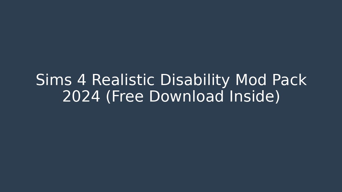Sims 4 Realistic Disability Mod Pack 2024 (Free Download Inside)