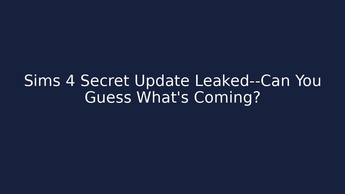 Sims 4 Secret Update Leaked—Can You Guess What's Coming?