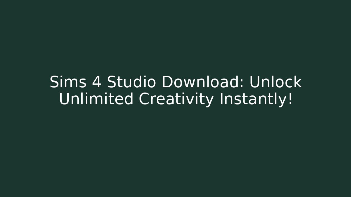 Sims 4 Studio Download: Unlock Unlimited Creativity Instantly!
